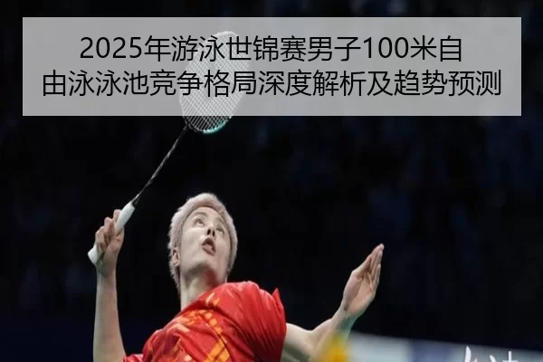 nian-you-yong-shi-jin-sai-nan-zi-mi-zi-you-yong-yong-chi-jing-zheng-ge-ju-shen-du-jie-xi-ji-qu-shi-yu-ce-3-927.jpg