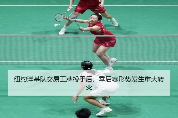 纽约洋基队交易王牌投手后，季后赛形势发生重大转变